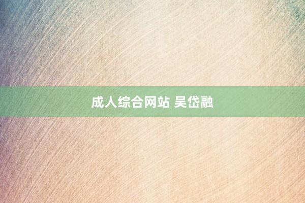 成人综合网站 吴岱融