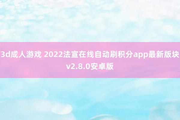 3d成人游戏 2022法宣在线自动刷积分app最新版块v2.8.0安卓版